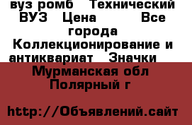 1.1) вуз ромб : Технический ВУЗ › Цена ­ 289 - Все города Коллекционирование и антиквариат » Значки   . Мурманская обл.,Полярный г.